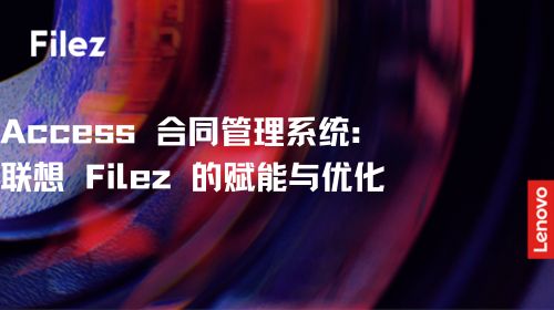 Access 合同管理系统：联想 Filez 的赋能与优化