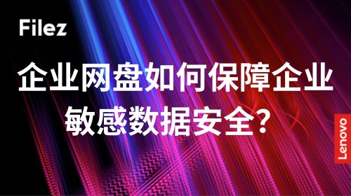 企业网盘如何保障企业敏感数据安全？