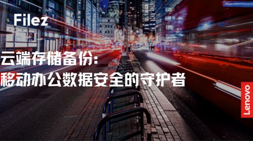 云端存储备份：移动办公数据安全的守护者