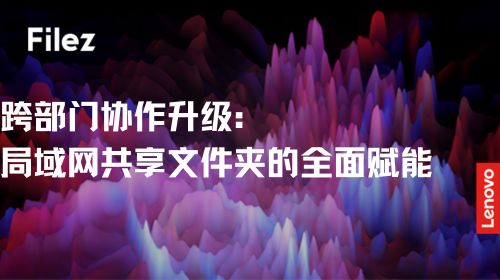 跨部门协作升级：局域网共享文件夹的全面赋能