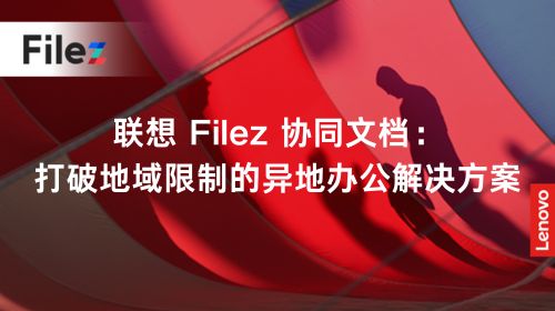 联想 Filez 协同文档：打破地域限制的异地办公解决方案