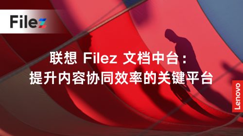 联想 Filez 文档中台：提升内容协同效率的关键平台