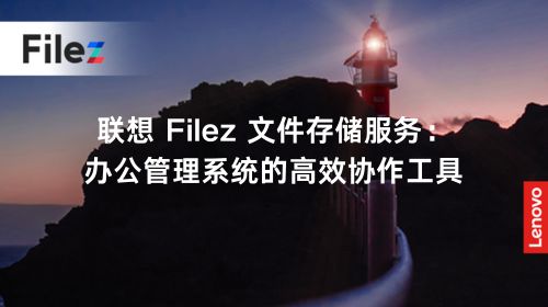 联想 Filez 文件存储服务：办公管理系统的高效协作工具