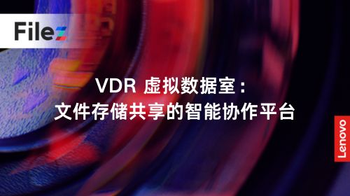 VDR 虚拟数据室：文件存储共享的智能协作平台