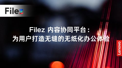 Filez 内容协同平台：为用户打造无缝的无纸化办公体验