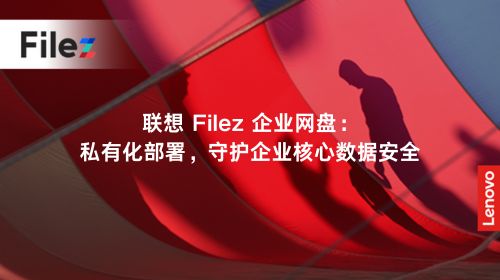 联想 Filez 企业网盘：私有化部署，守护企业核心数据安全