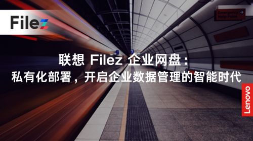 联想 Filez 企业网盘：私有化部署，开启企业数据管理的智能时代