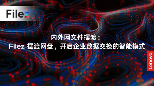 内外网文件摆渡：Filez 摆渡网盘，开启企业数据交换的智能模式