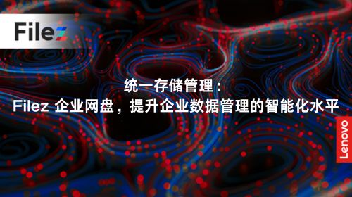 统一存储管理：Filez 企业网盘，提升企业数据管理的智能化水平