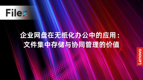 企业网盘在无纸化办公中的应用：文件集中存储与协同管理的价值
