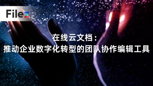 在线云文档：推动企业数字化转型的团队协作编辑工具