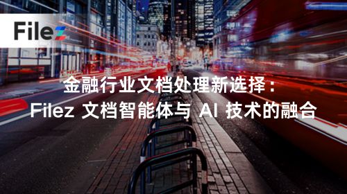 金融行业文档处理新选择：Filez 文档智能体与 AI 技术的融合