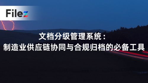 文档分级管理系统：制造业供应链协同与合规归档的必备工具