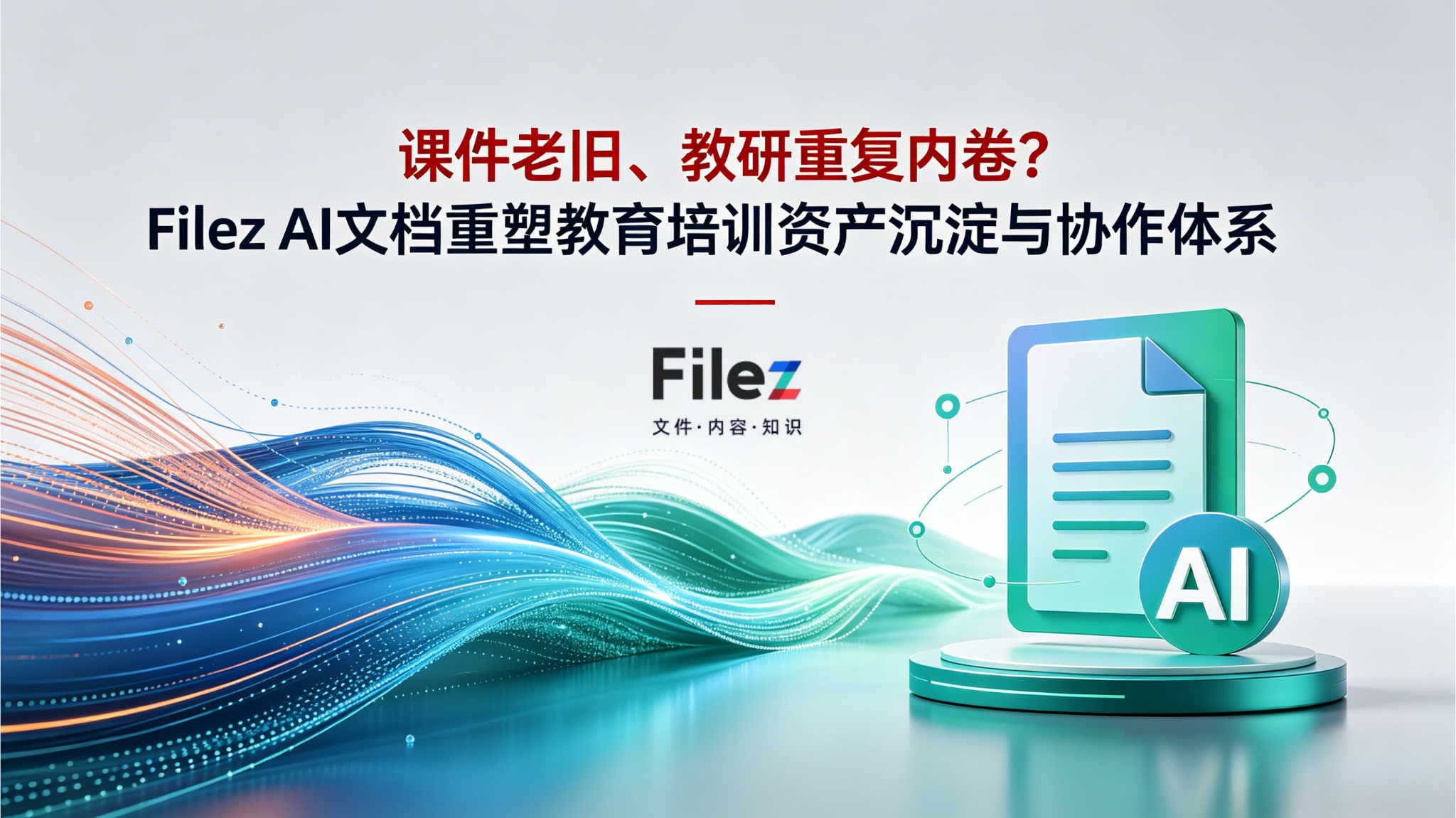 课件老旧、教研重复内卷？Filez AI文档重塑教育培训资产沉淀与协作体系