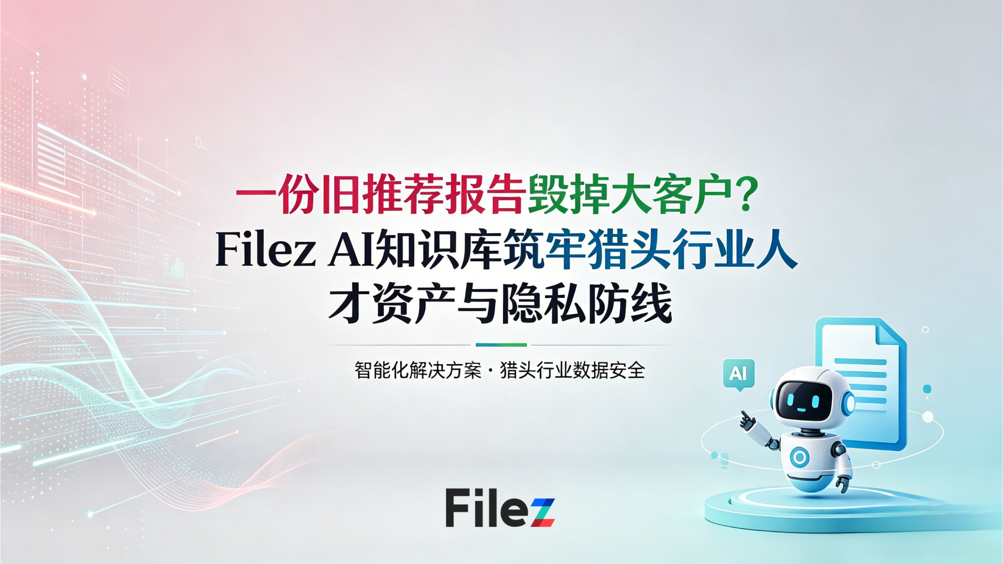 一份旧推荐报告毁掉大客户？Filez AI知识库筑牢猎头行业人才资产与隐私防线